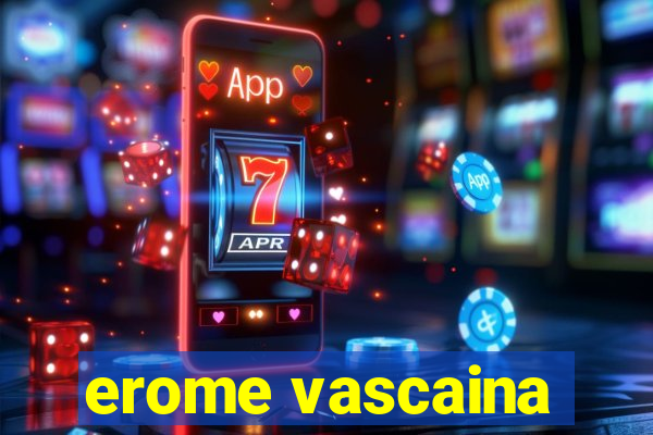 erome vascaina